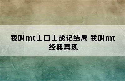 我叫mt山口山战记结局 我叫mt 经典再现